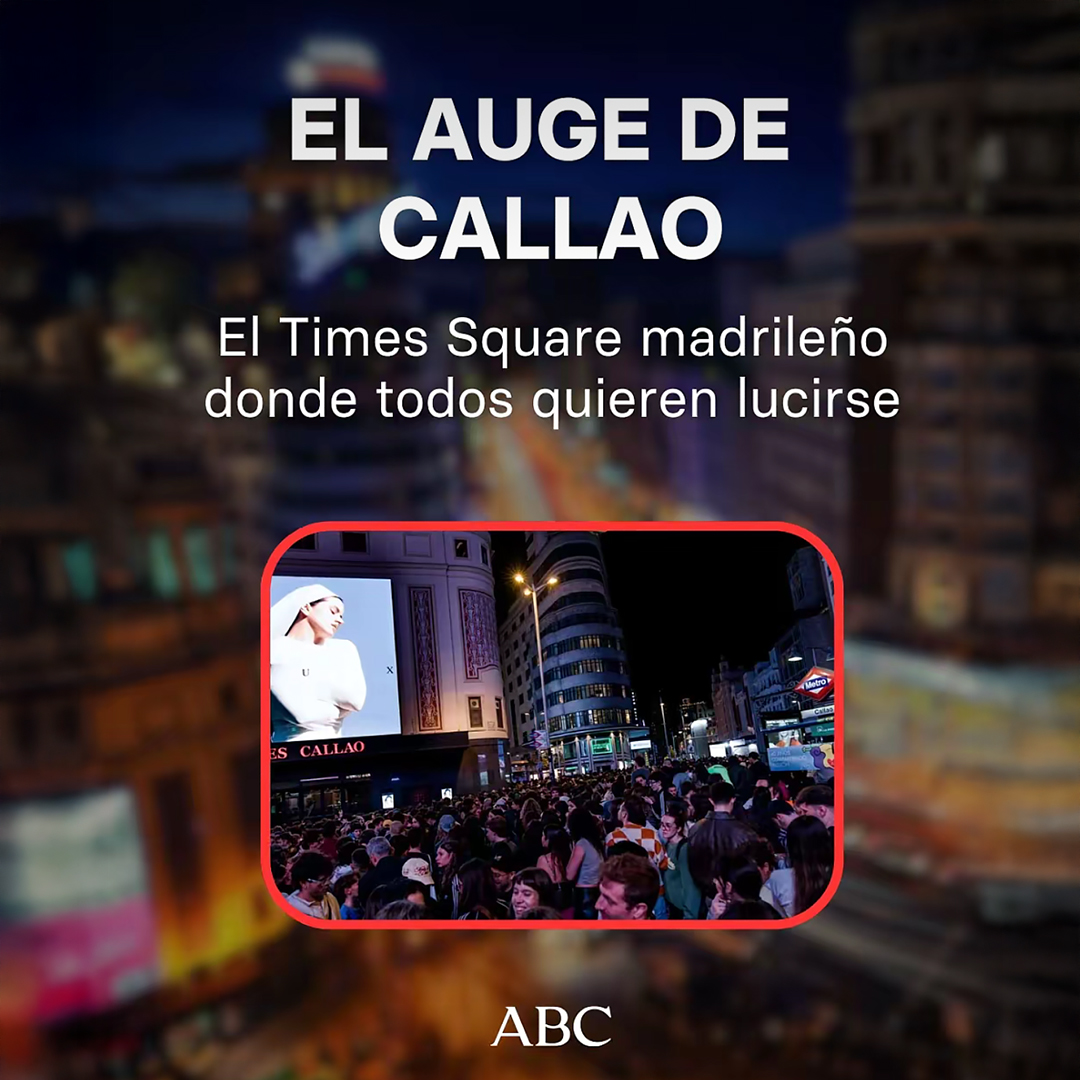 EL AUGE DE CALLAO, EL TIMES SQUARE MADRILEÑO DONDE TODOS QUIEREN LUCIRSE